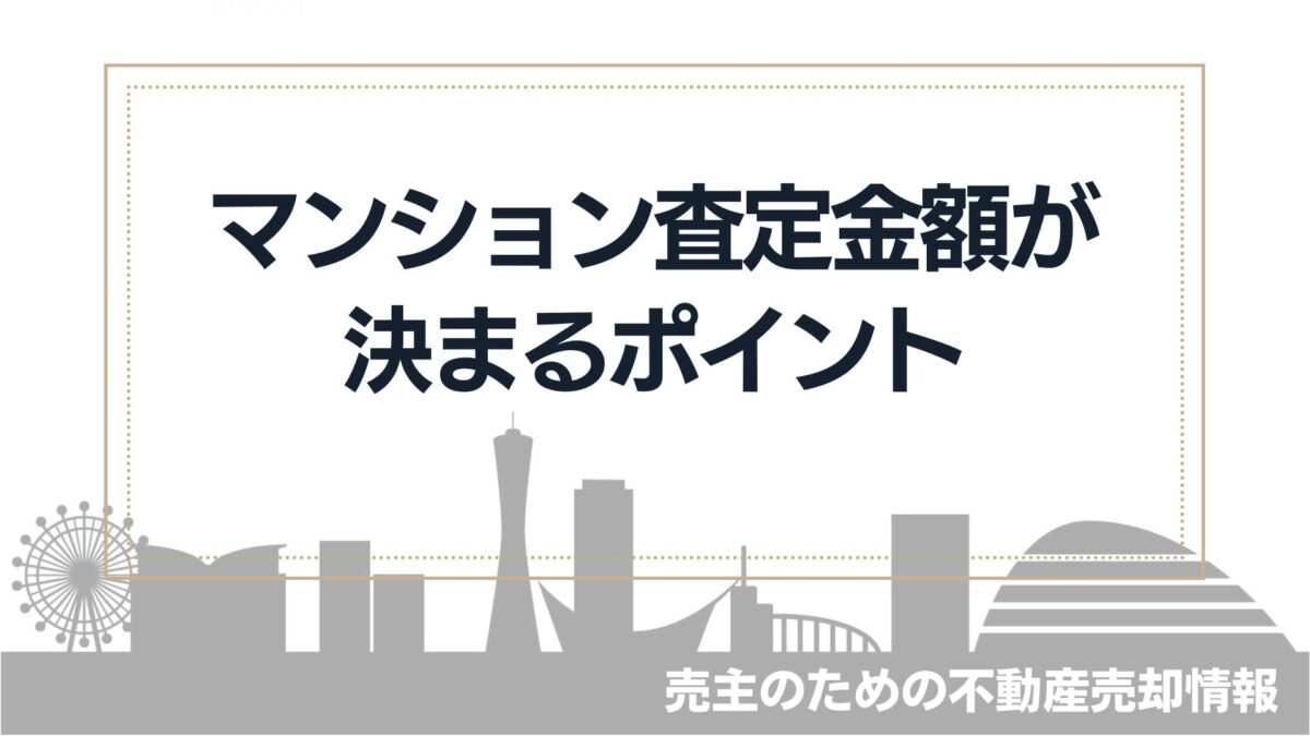 【高く売りたい】マンションの査定額が決まるポイント徹底解説