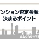 【高く売りたい】マンションの査定額が決まるポイント徹底解説